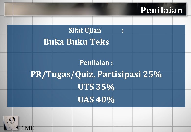 Penilaian Sifat Ujian : Buka Buku Teks Penilaian : PR/Tugas/Quiz, Partisipasi 25% UTS 35%