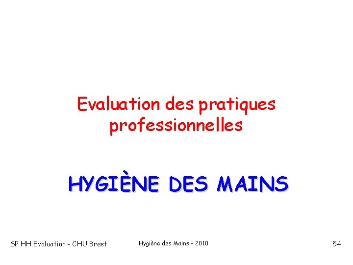 Evaluation des pratiques professionnelles HYGIÈNE DES MAINS SP HH Evaluation - CHU Brest Hygiène