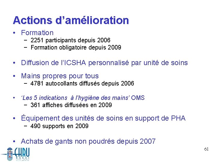 Actions d’amélioration • Formation − 2251 participants depuis 2006 − Formation obligatoire depuis 2009