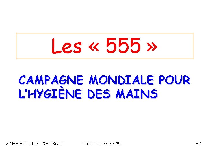 Les « 555 » CAMPAGNE MONDIALE POUR L’HYGIÈNE DES MAINS SP HH Evaluation -