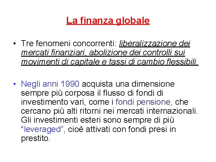 La finanza globale • Tre fenomeni concorrenti: liberalizzazione dei mercati finanziari, abolizione dei controlli