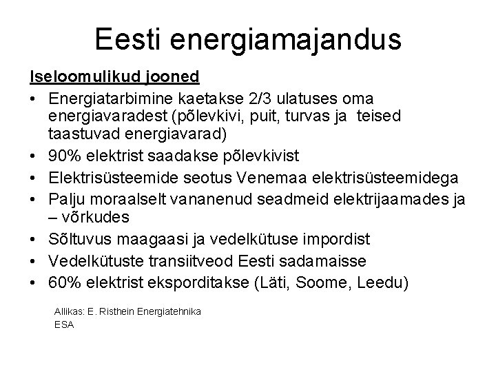 Eesti energiamajandus Iseloomulikud jooned • Energiatarbimine kaetakse 2/3 ulatuses oma energiavaradest (põlevkivi, puit, turvas
