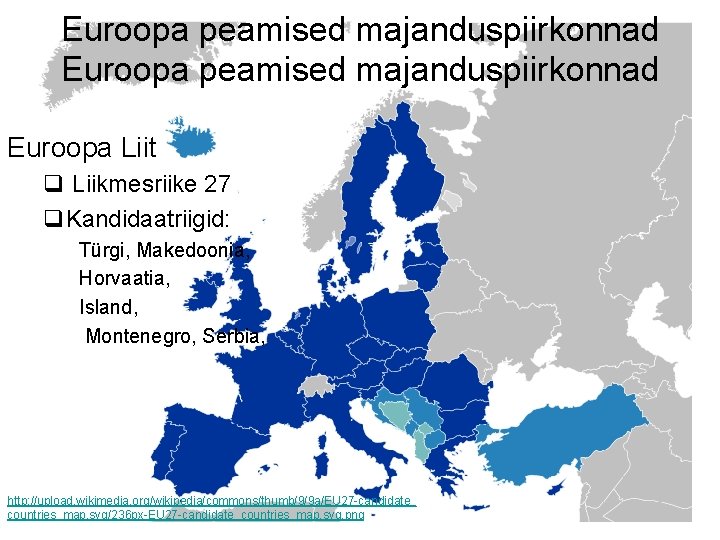 Euroopa peamised majanduspiirkonnad Euroopa Liit q Liikmesriike 27 q. Kandidaatriigid: Türgi, Makedoonia, Horvaatia, Island,