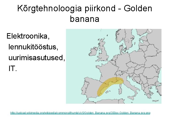 Kõrgtehnoloogia piirkond - Golden banana Elektroonika, lennukitööstus, uurimisasutused, IT. http: //upload. wikimedia. org/wikipedia/commons/thumb/c/c 5/Golden_Banana.