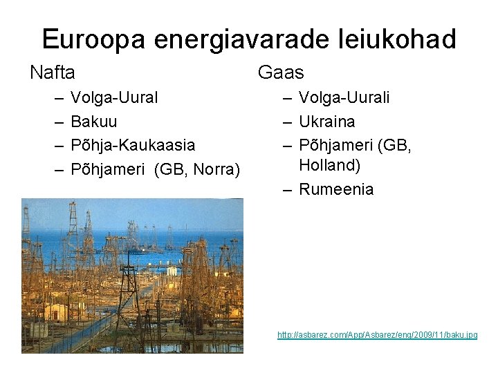 Euroopa energiavarade leiukohad Nafta – – Volga-Uural Bakuu Põhja-Kaukaasia Põhjameri (GB, Norra) Gaas –