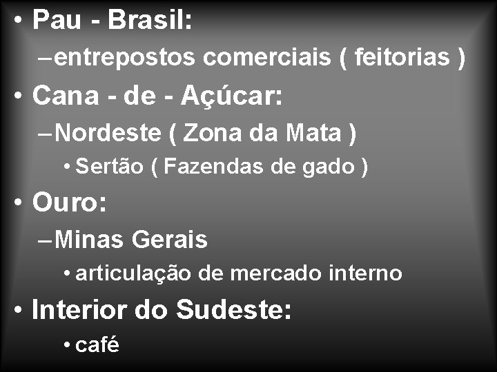  • Pau - Brasil: – entrepostos comerciais ( feitorias ) • Cana -