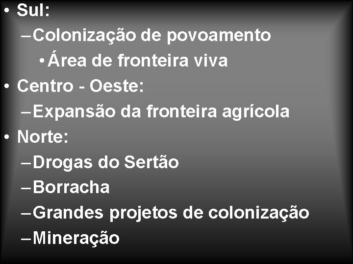  • Sul: – Colonização de povoamento • Área de fronteira viva • Centro