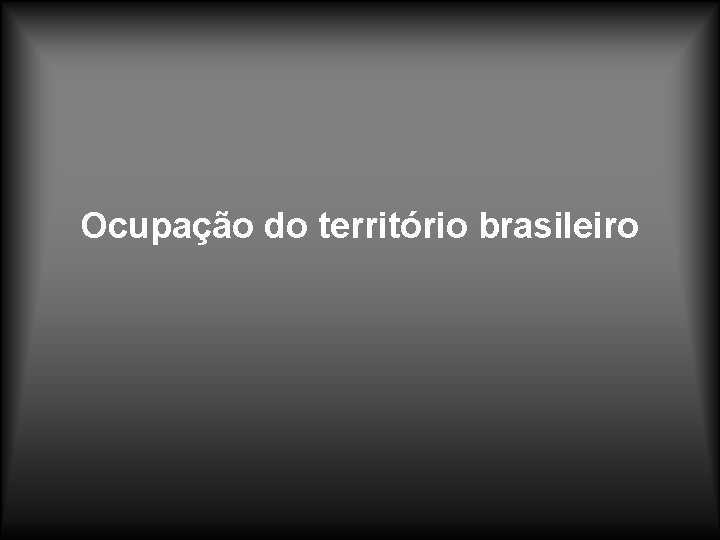 Ocupação do território brasileiro 