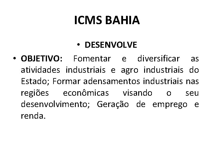 ICMS BAHIA • DESENVOLVE • OBJETIVO: Fomentar e diversificar as atividades industriais e agro