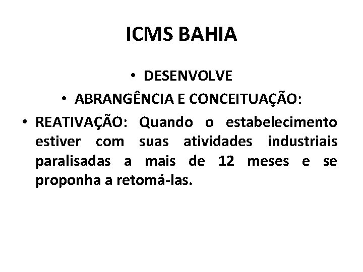 ICMS BAHIA • DESENVOLVE • ABRANGÊNCIA E CONCEITUAÇÃO: • REATIVAÇÃO: Quando o estabelecimento estiver