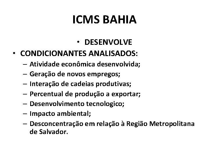 ICMS BAHIA • DESENVOLVE • CONDICIONANTES ANALISADOS: – Atividade econômica desenvolvida; – Geração de