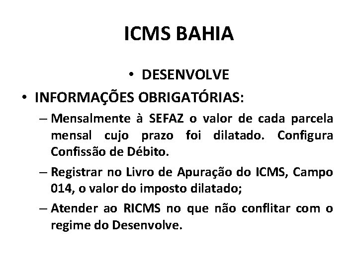 ICMS BAHIA • DESENVOLVE • INFORMAÇÕES OBRIGATÓRIAS: – Mensalmente à SEFAZ o valor de