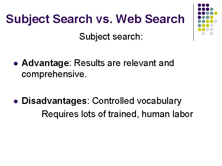 Subject Search vs. Web Search Subject search: l Advantage: Results are relevant and comprehensive.