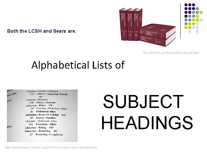 Both the LCSH and Sears are: http: //www. loc. gov/library/libarch-thesauri. html Alphabetical Lists of