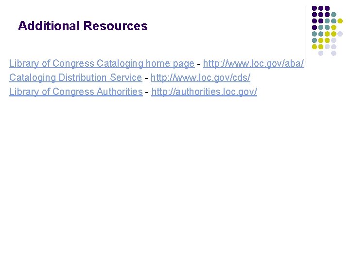 Additional Resources Library of Congress Cataloging home page - http: //www. loc. gov/aba/ Cataloging