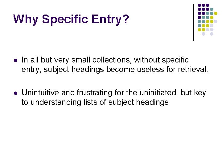 Why Specific Entry? l In all but very small collections, without specific entry, subject