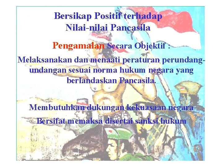 Bersikap Positif terhadap Nilai-nilai Pancasila Pengamalan Secara Objektif : Melaksanakan dan menaati peraturan perundangan