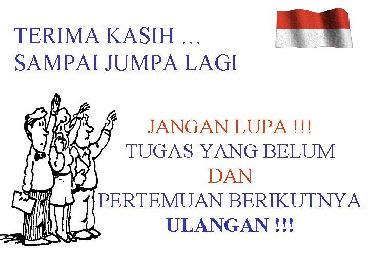 TERIMA KASIH … SAMPAI JUMPA LAGI JANGAN LUPA !!! TUGAS YANG BELUM DAN PERTEMUAN