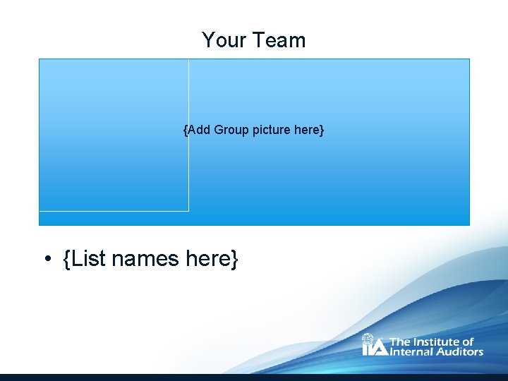 Your Team {Add Group picture here} • {List names here} 