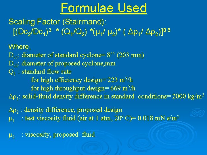 Formulae Used Scaling Factor (Stairmand): [(Dc 2/Dc 1)3 * (Q 1/Q 2) *(μ 1/