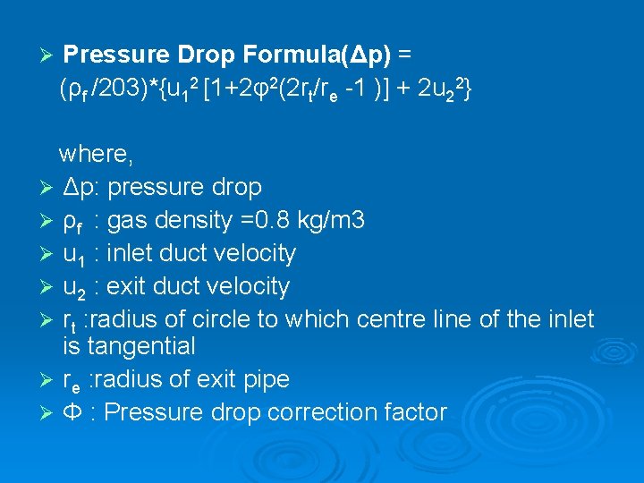 Pressure Drop Formula(Δp) = (ρf /203)*{u 12 [1+2φ2(2 rt/re -1 )] + 2 u