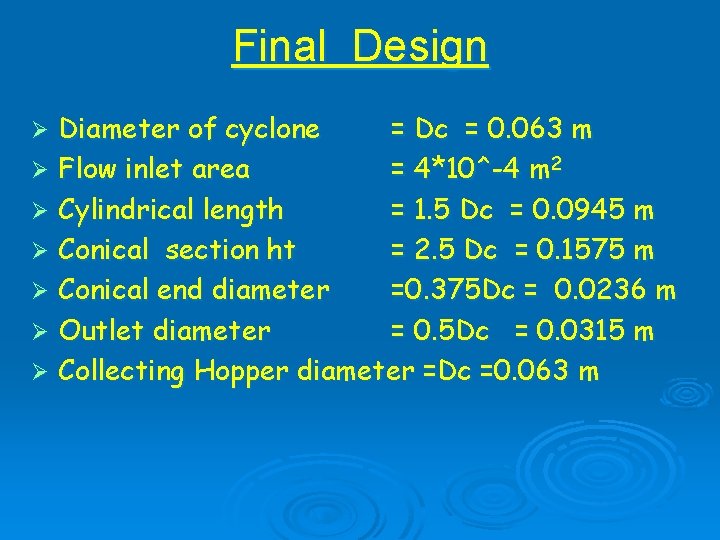 Final Design Diameter of cyclone = Dc = 0. 063 m Flow inlet area