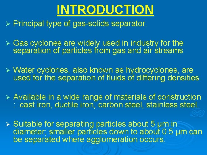 INTRODUCTION Principal type of gas-solids separator. Gas cyclones are widely used in industry for
