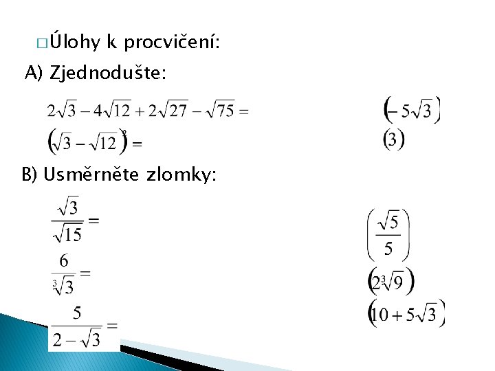 � Úlohy k procvičení: A) Zjednodušte: B) Usměrněte zlomky: 