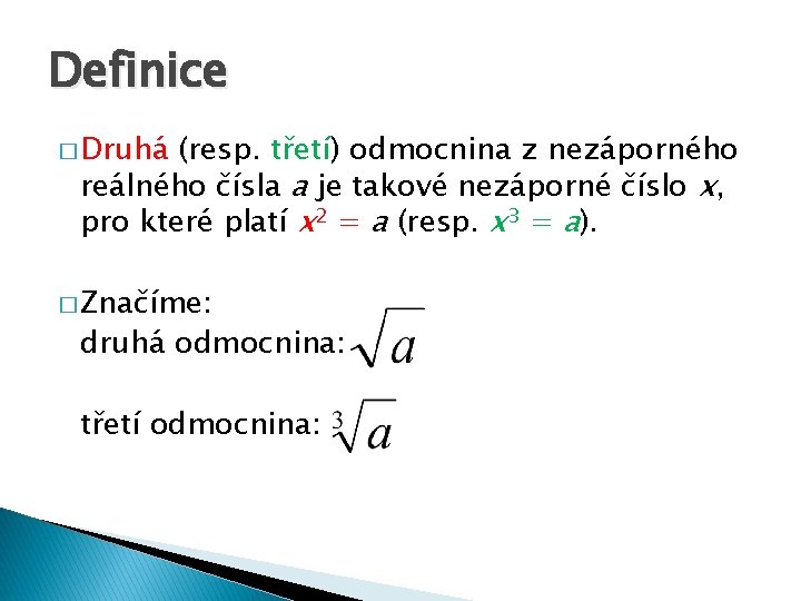 Definice � Druhá (resp. třetí) odmocnina z nezáporného reálného čísla a je takové nezáporné