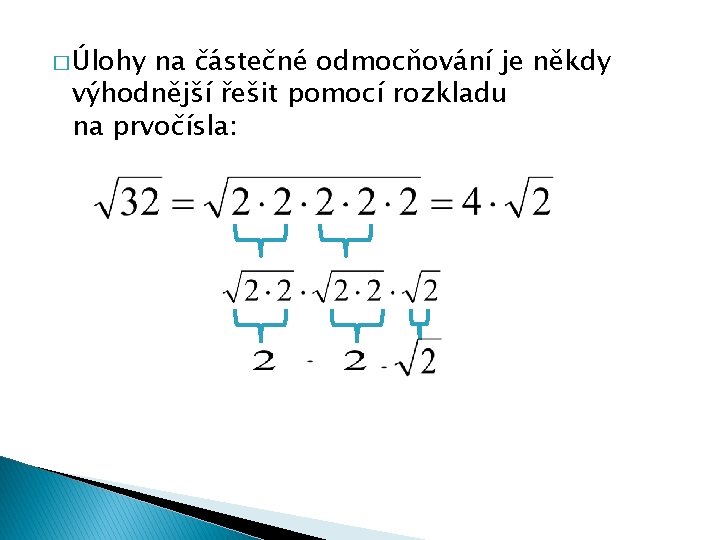 � Úlohy na částečné odmocňování je někdy výhodnější řešit pomocí rozkladu na prvočísla: 