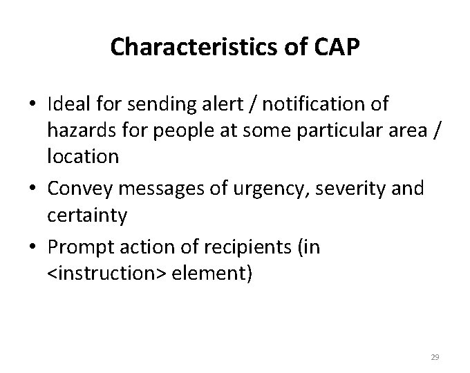 Characteristics of CAP • Ideal for sending alert / notification of hazards for people