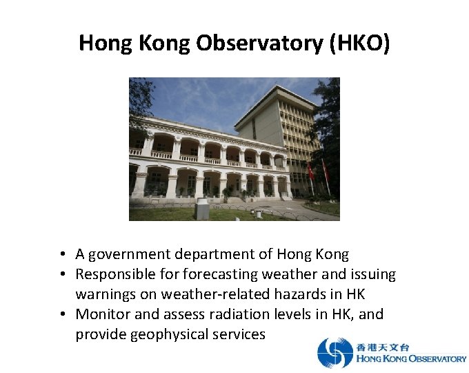 Hong Kong Observatory (HKO) • A government department of Hong Kong • Responsible forecasting