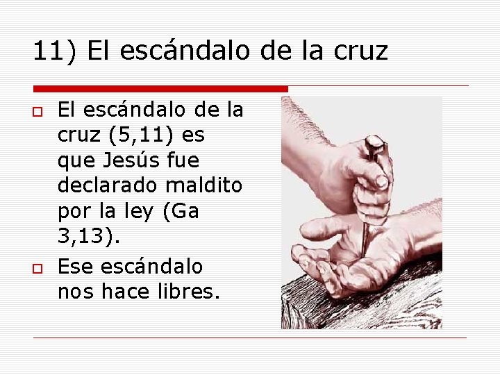 11) El escándalo de la cruz (5, 11) es que Jesús fue declarado maldito