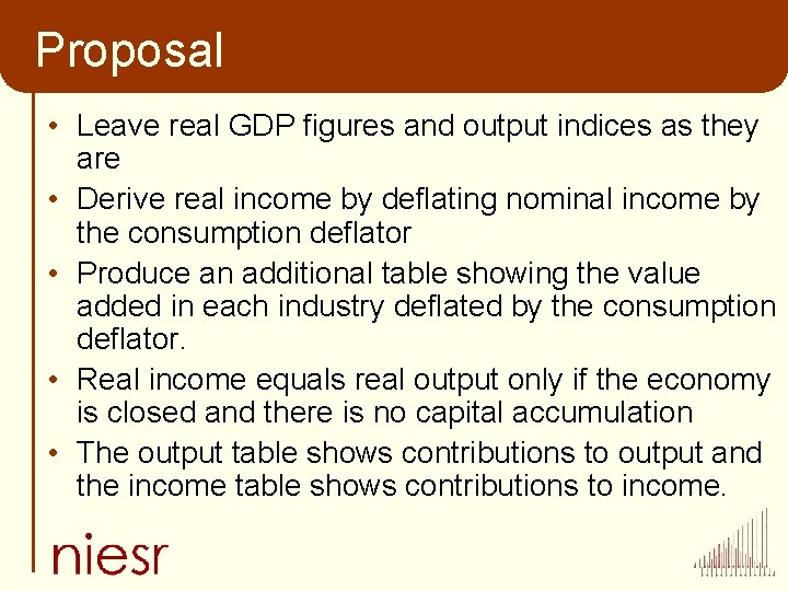 Proposal • Leave real GDP figures and output indices as they are • Derive