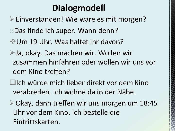 Dialogmodell ØEinverstanden! Wie wäre es mit morgen? o. Das finde ich super. Wann denn?