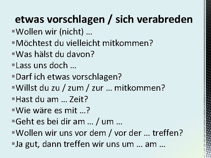 etwas vorschlagen / sich verabreden §Wollen wir (nicht) … §Möchtest du vielleicht mitkommen? §Was