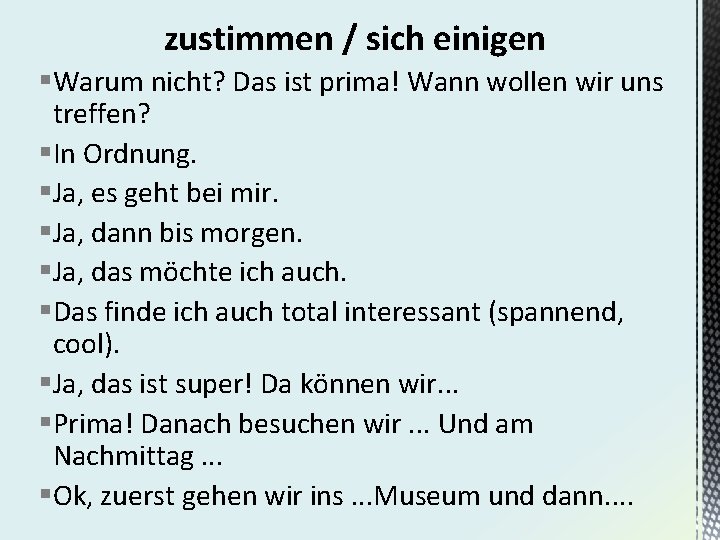 zustimmen / sich einigen §Warum nicht? Das ist prima! Wann wollen wir uns treffen?