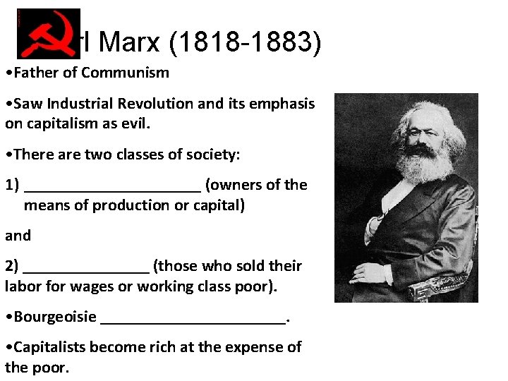 Karl Marx (1818 -1883) • Father of Communism • Saw Industrial Revolution and its