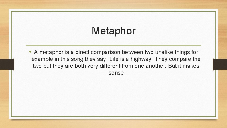 Metaphor • A metaphor is a direct comparison between two unalike things for example