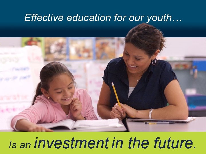 Effective education for our youth… Is an investment in the future. 