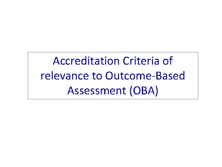 Accreditation Criteria of relevance to Outcome-Based Assessment (OBA) 