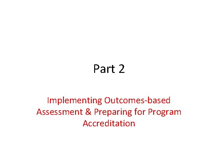 Part 2 Implementing Outcomes-based Assessment & Preparing for Program Accreditation 