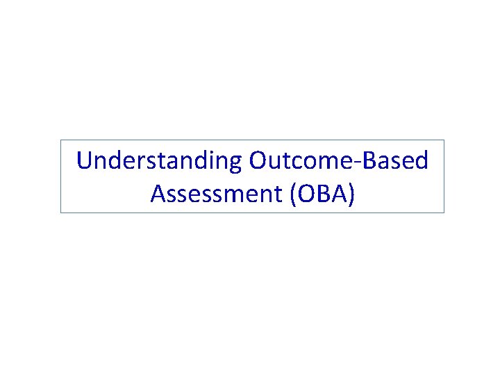 Understanding Outcome-Based Assessment (OBA) 