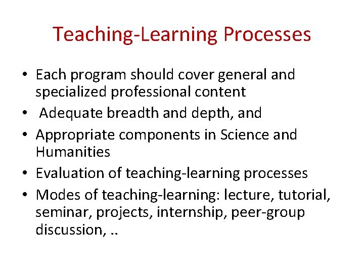 Teaching-Learning Processes • Each program should cover general and specialized professional content • Adequate
