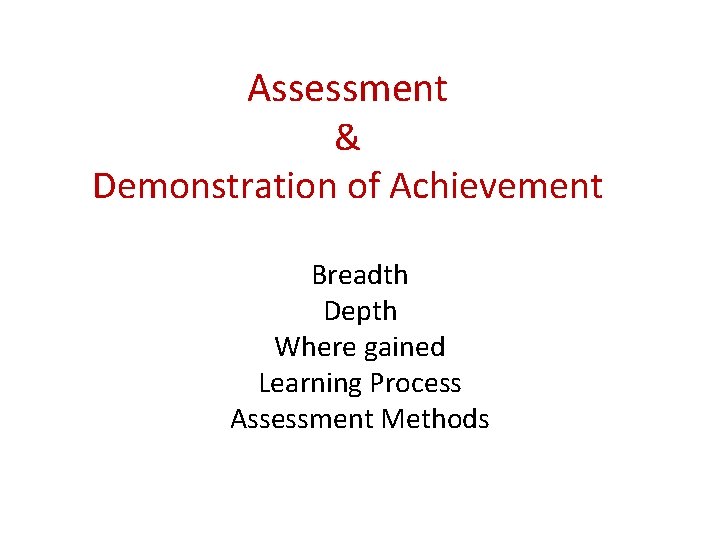 Assessment & Demonstration of Achievement Breadth Depth Where gained Learning Process Assessment Methods 