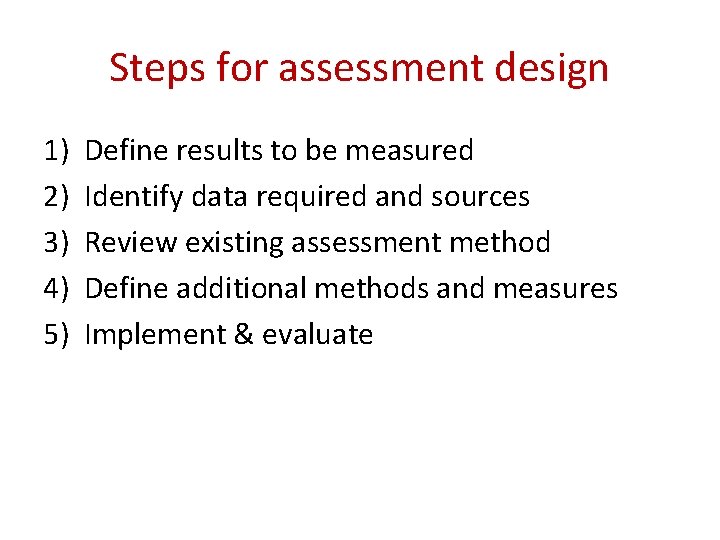 Steps for assessment design 1) 2) 3) 4) 5) Define results to be measured