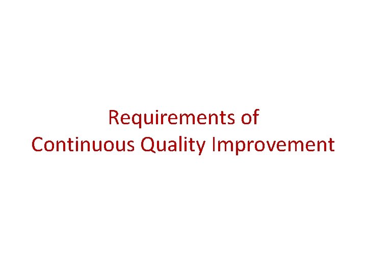 Requirements of Continuous Quality Improvement 