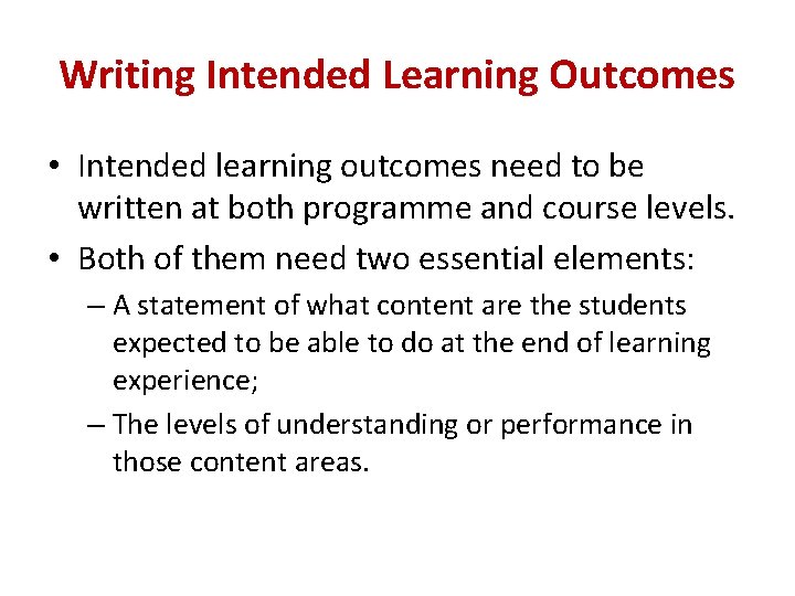 Writing Intended Learning Outcomes • Intended learning outcomes need to be written at both