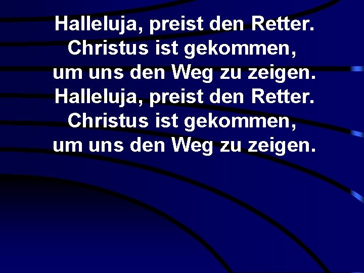 Halleluja, preist den Retter. Christus ist gekommen, um uns den Weg zu zeigen. 