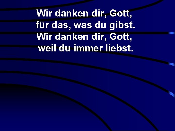 Wir danken dir, Gott, für das, was du gibst. Wir danken dir, Gott, weil